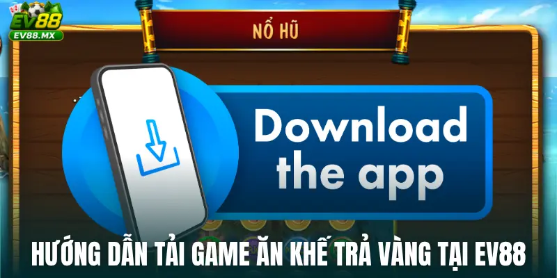 Hướng dẫn tải game Ăn khế trả vàng tại EV88
