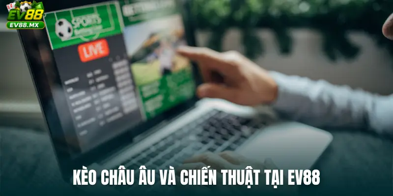 Kèo Châu Âu và chiến thuật tại EV88