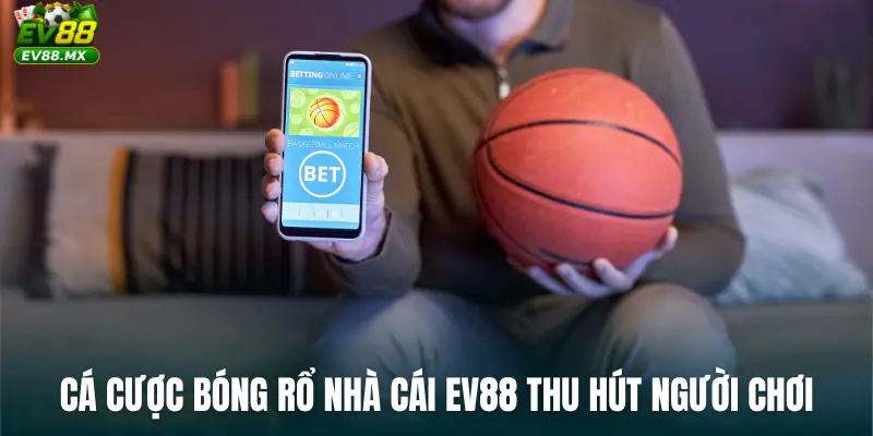Cá cược bóng rổ nhà cái ev88 thu hút người chơi