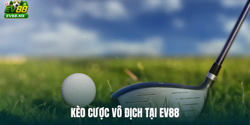Kèo cược vô địch tại EV88