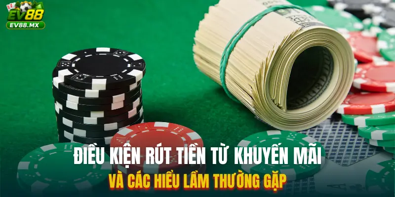 Điều kiện rút tiền từ khuyến mãi và các hiểu lầm thường gặp