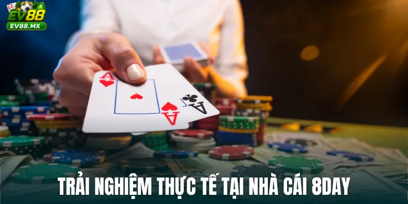 Trải nghiệm thực tế tại Nhà Cái 8Day