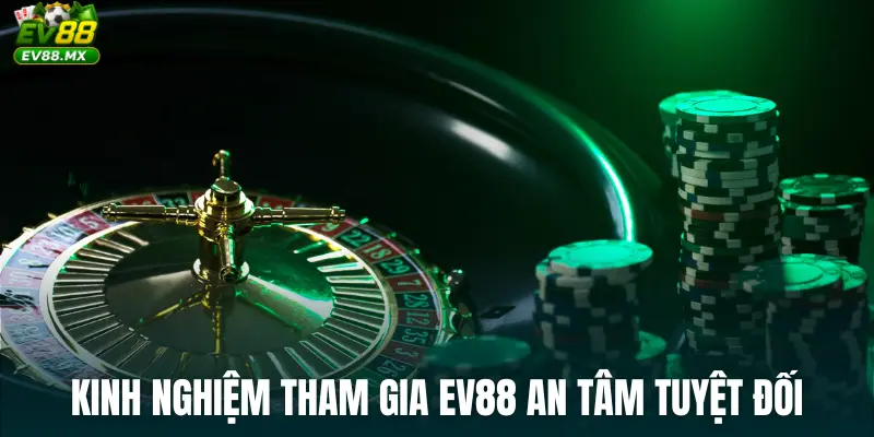 Kinh nghiệm tham gia EV88 an tâm tuyệt đối