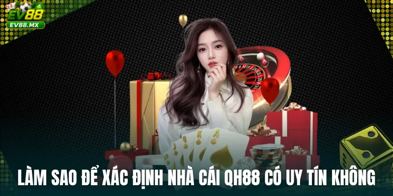 Làm sao để xác định Nhà Cái qh88 Có Uy Tín Không