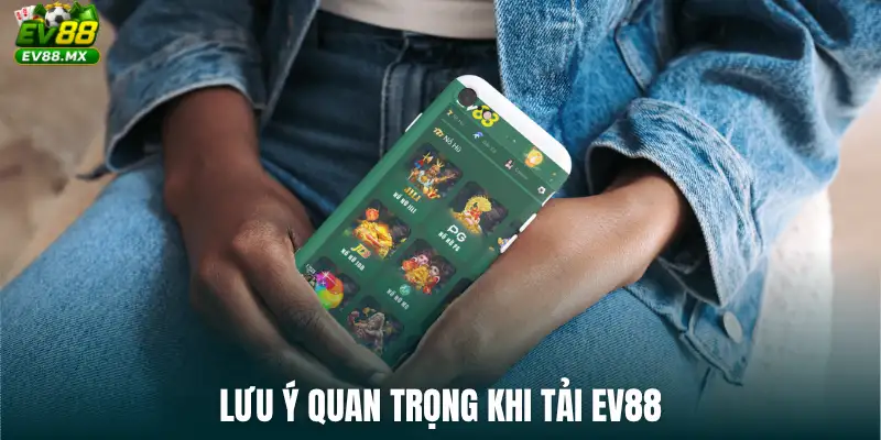 Lưu ý quan trọng khi tải EV88